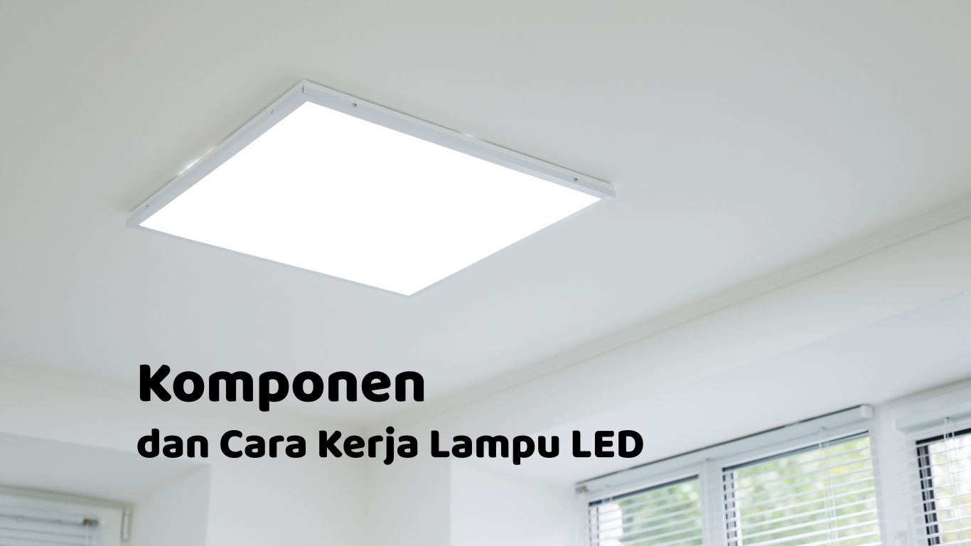 Komponen dan Cara Kerja Lampu LED